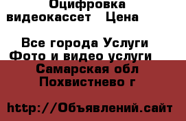 Оцифровка  видеокассет › Цена ­ 100 - Все города Услуги » Фото и видео услуги   . Самарская обл.,Похвистнево г.